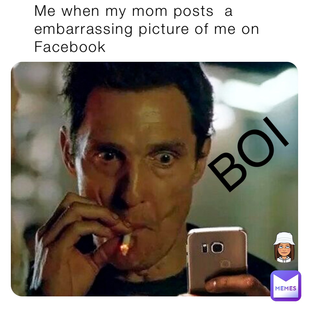 Me when my mom posts  a embarrassing picture of me on     
Facebook