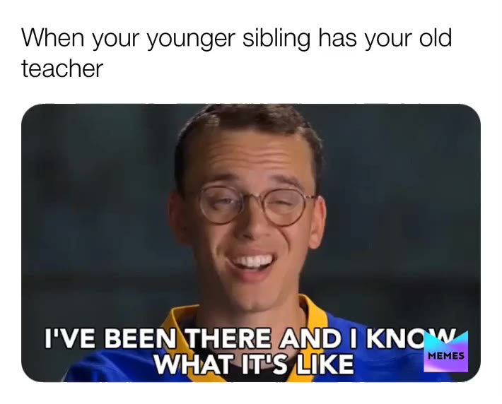 Especially if that teacher is really mean   #memes   #jokes   #haha   #teacher   #siblings   #younger   #logic   #music