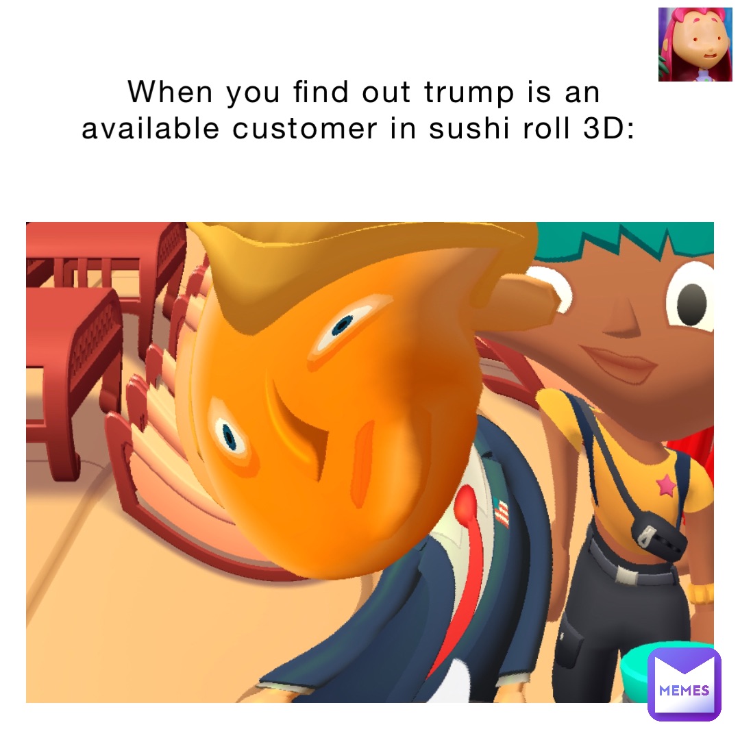 When you find out trump is an available customer in sushi roll 3D: