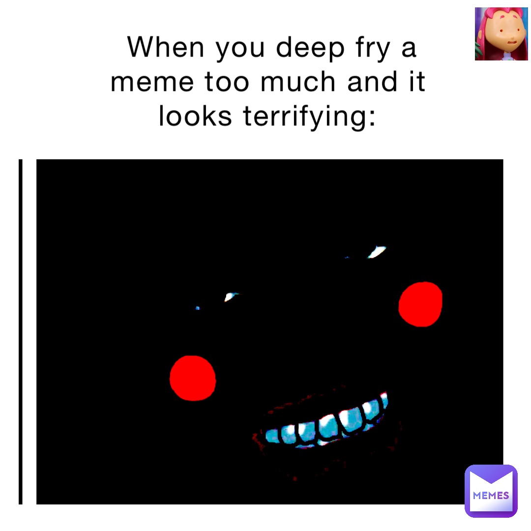 When you deep fry a meme too much and it looks terrifying meme_god