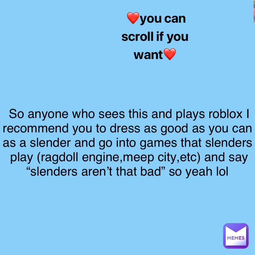 You Can Scroll If You Want So Anyone Who Sees This And Plays Roblox - roblox ragdoll engine slender