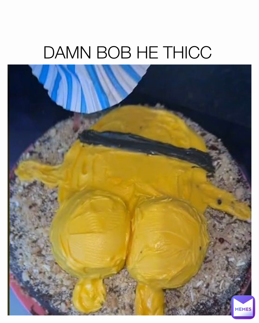 DAMN BOB HE THICC

