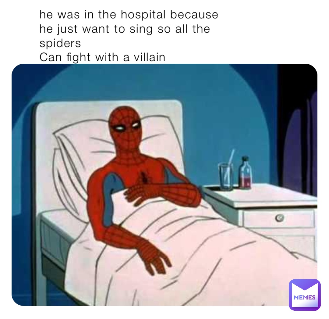 he was in the hospital because he just want to sing so all the spiders
Can fight with a villain