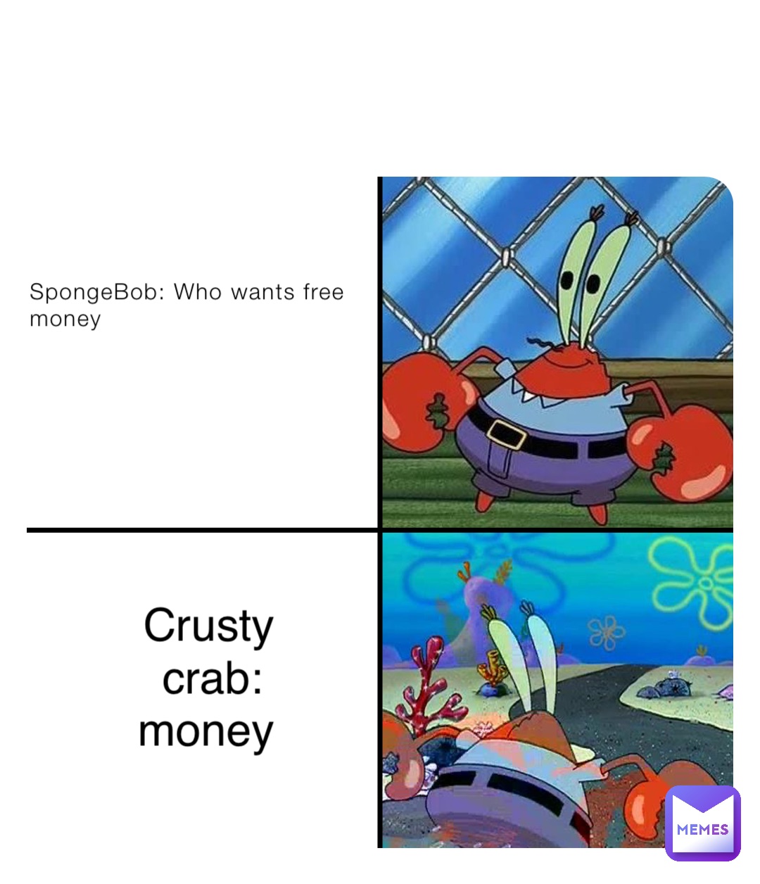 SpongeBob: Who wants free money Crusty crab: money