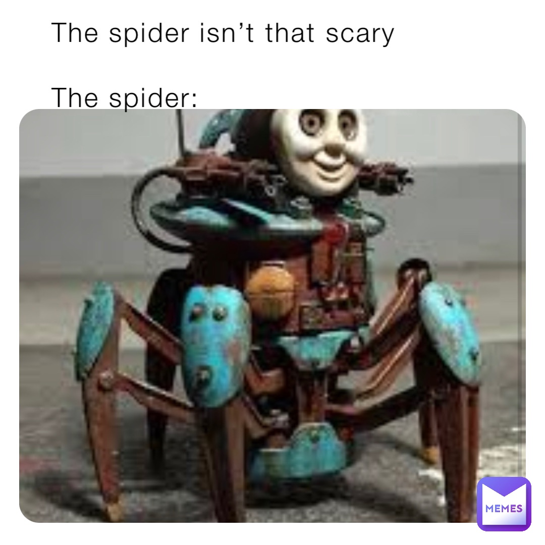 The spider isn’t that scary

The spider: