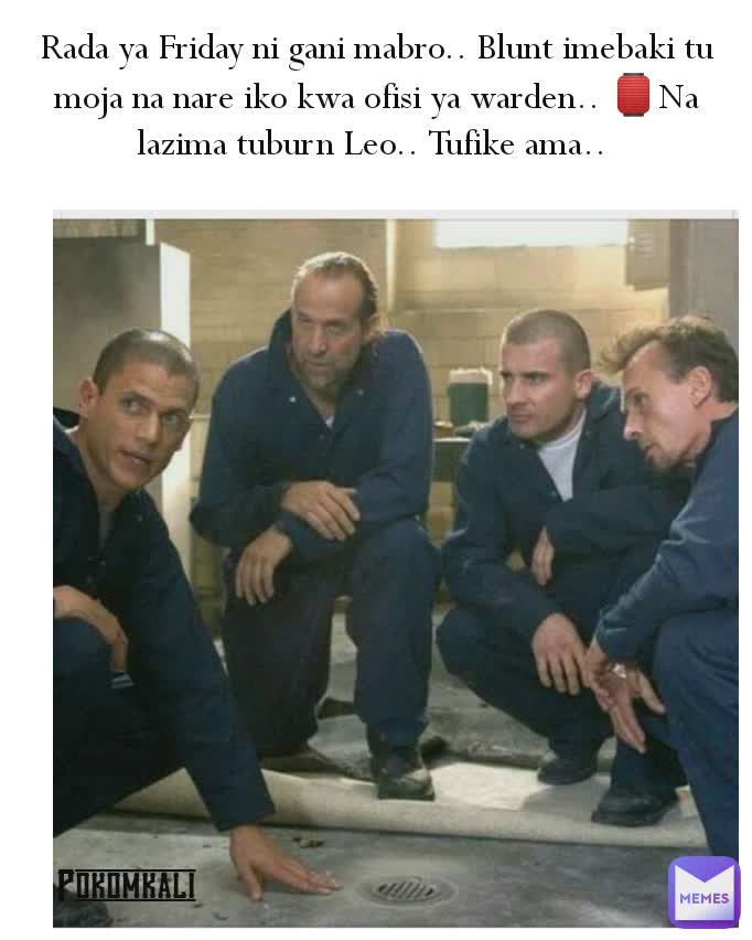 Pokomkali  Rada ya Friday ni gani mabro.. Blunt imebaki tu moja na nare iko kwa ofisi ya warden.. 🏮Na lazima tuburn Leo.. Tufike ama.. 
