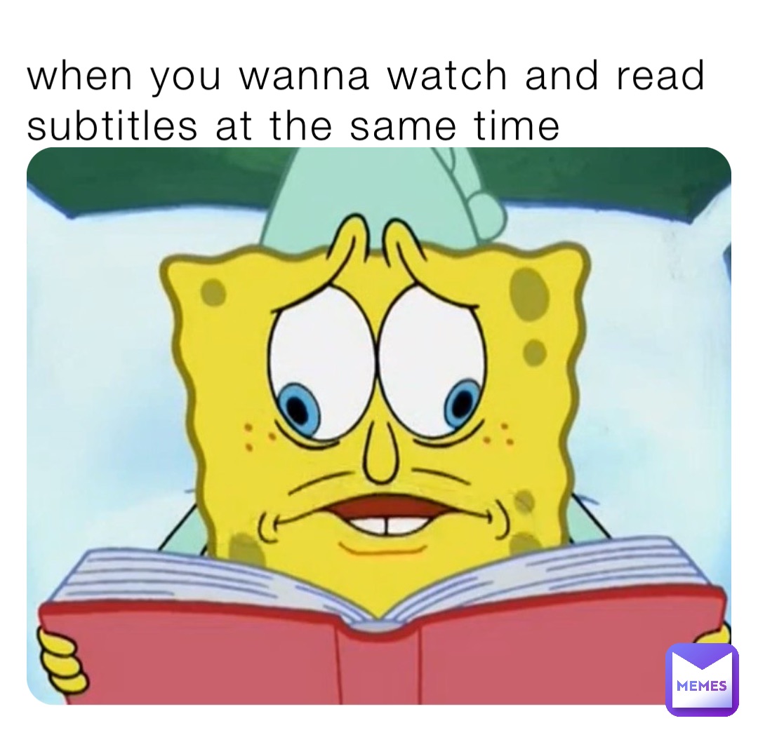when you wanna watch and read subtitles at the same time