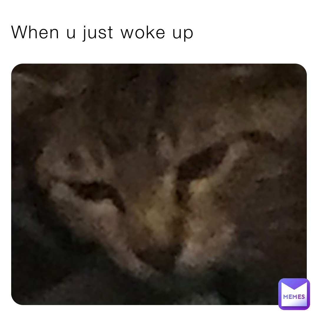 When u just woke up