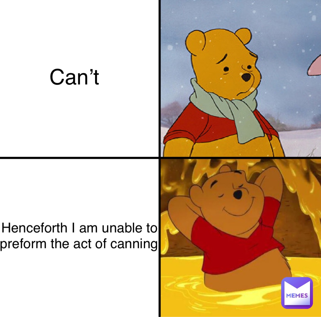 Can’t Henceforth I am unable to preform the act of canning