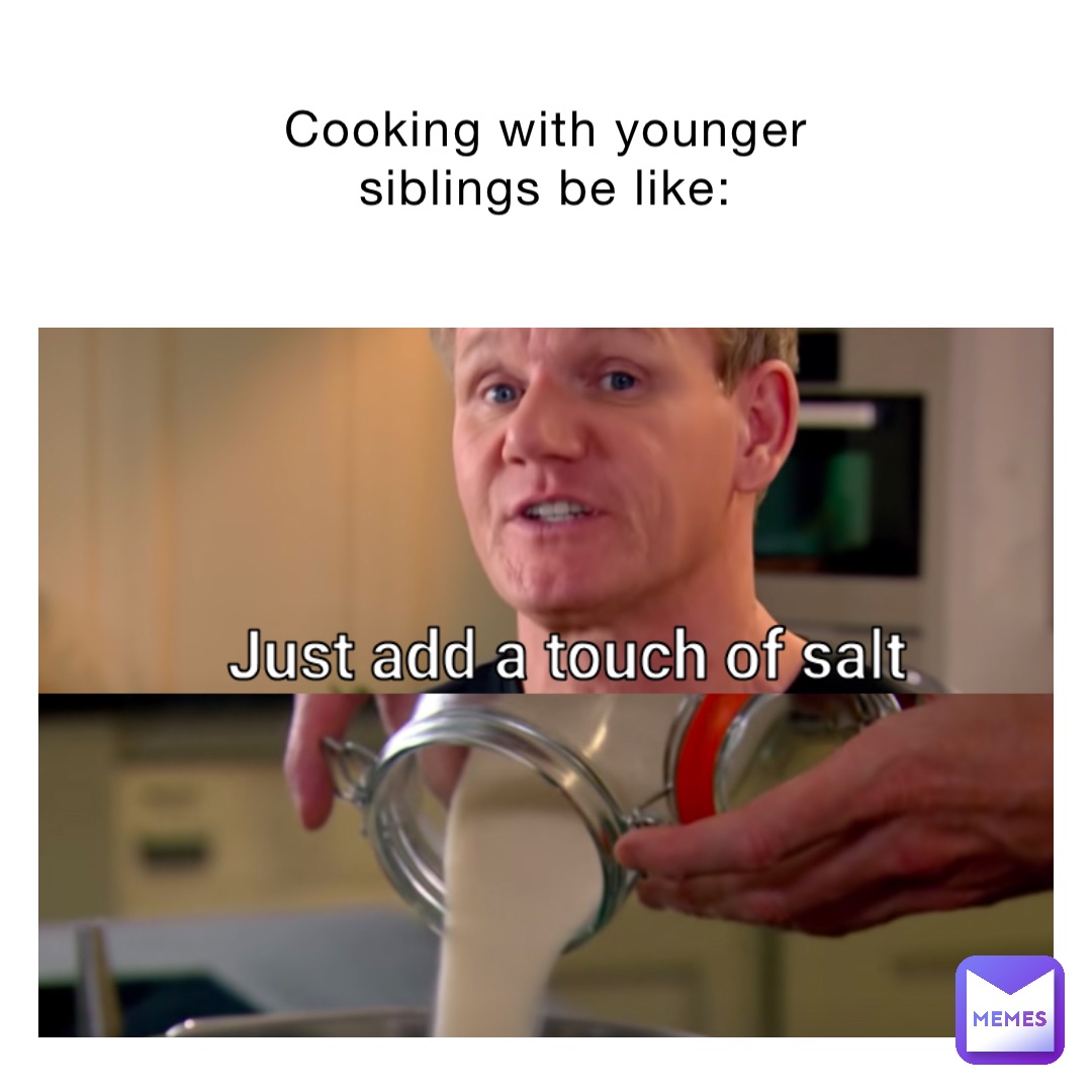 Cooking with younger siblings be like: