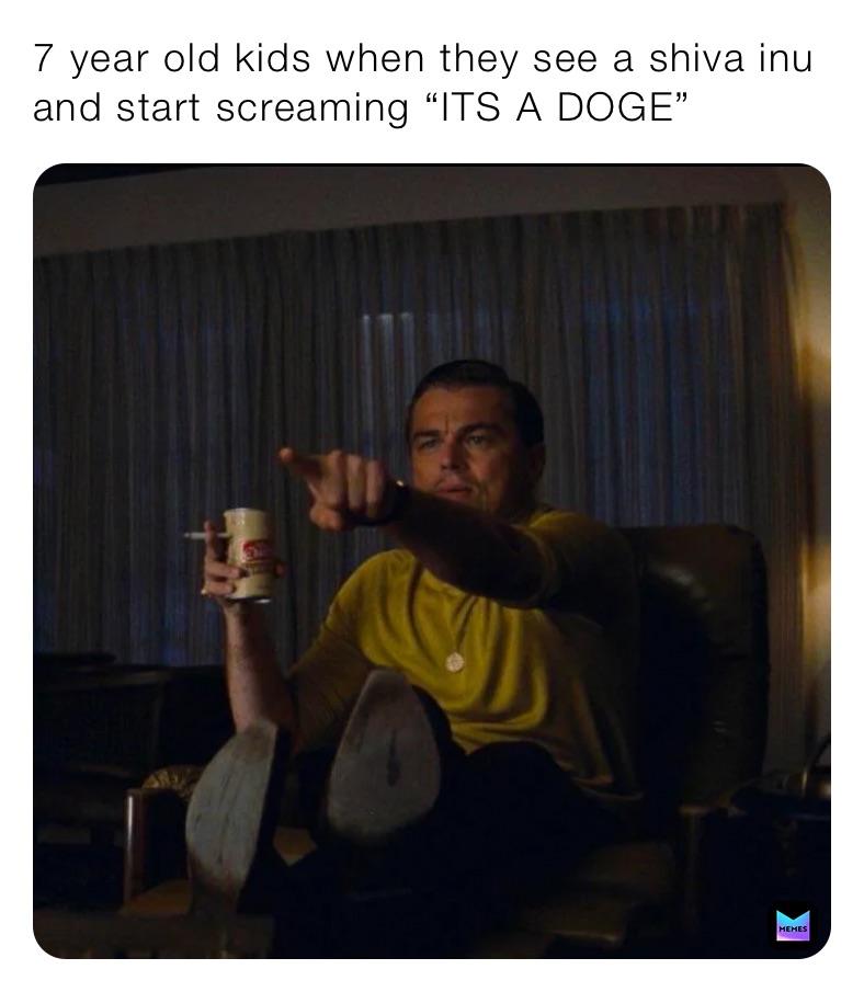 7 year old kids when they see a shiva inu and start screaming “ITS A DOGE”