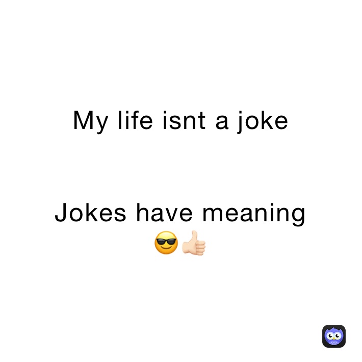 My life isnt a joke


Jokes have meaning
😎👍🏻