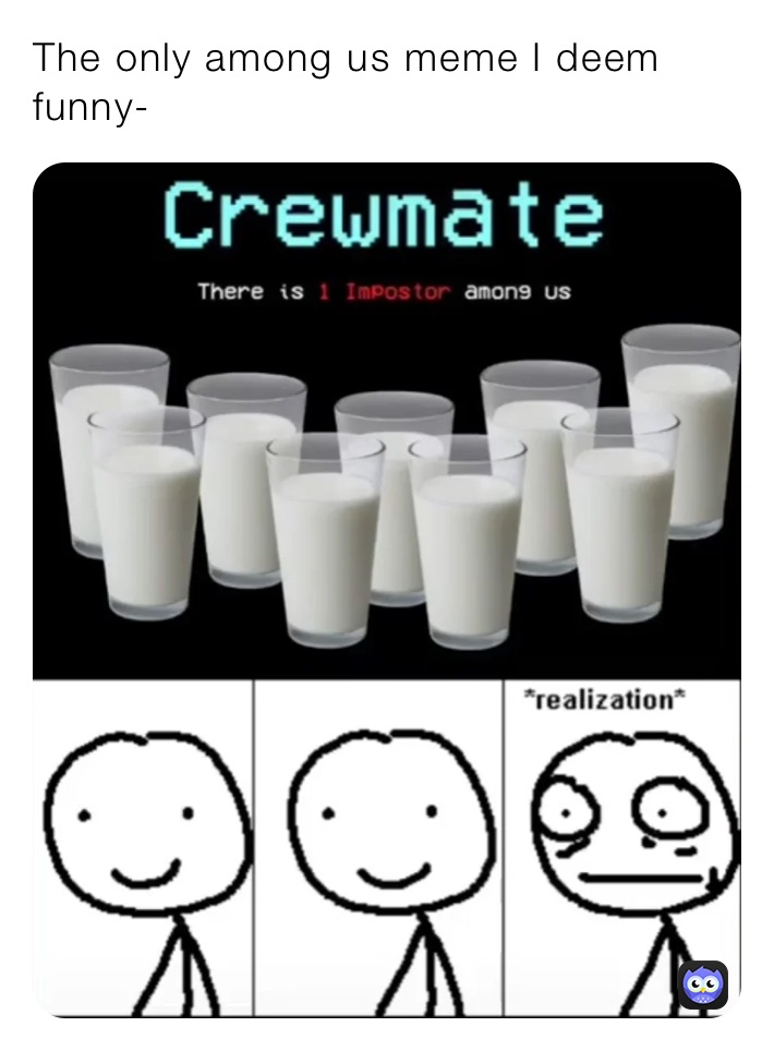 The only among us meme I deem funny-