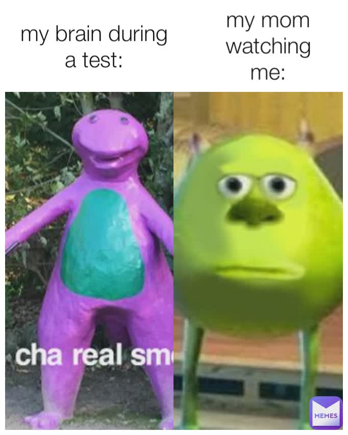 my brain during a test: my mom watching me: