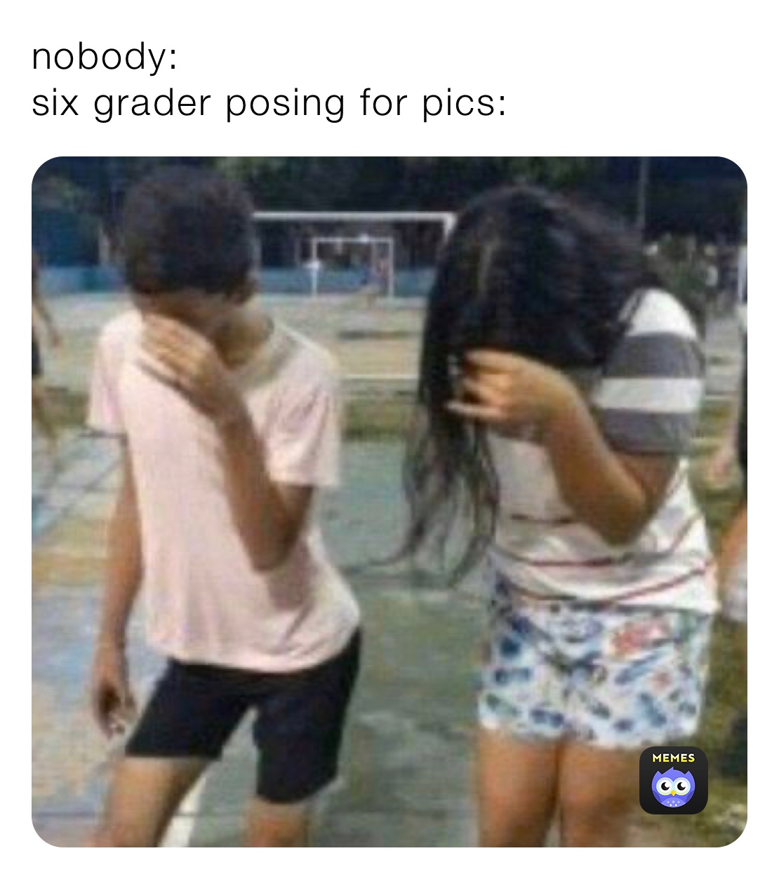 nobody:
six grader posing for pics: