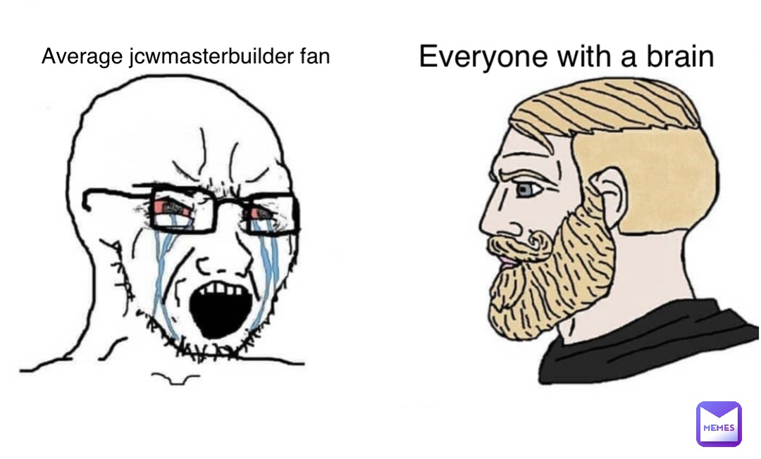 Average jcwmasterbuilder fan Everyone with a brain