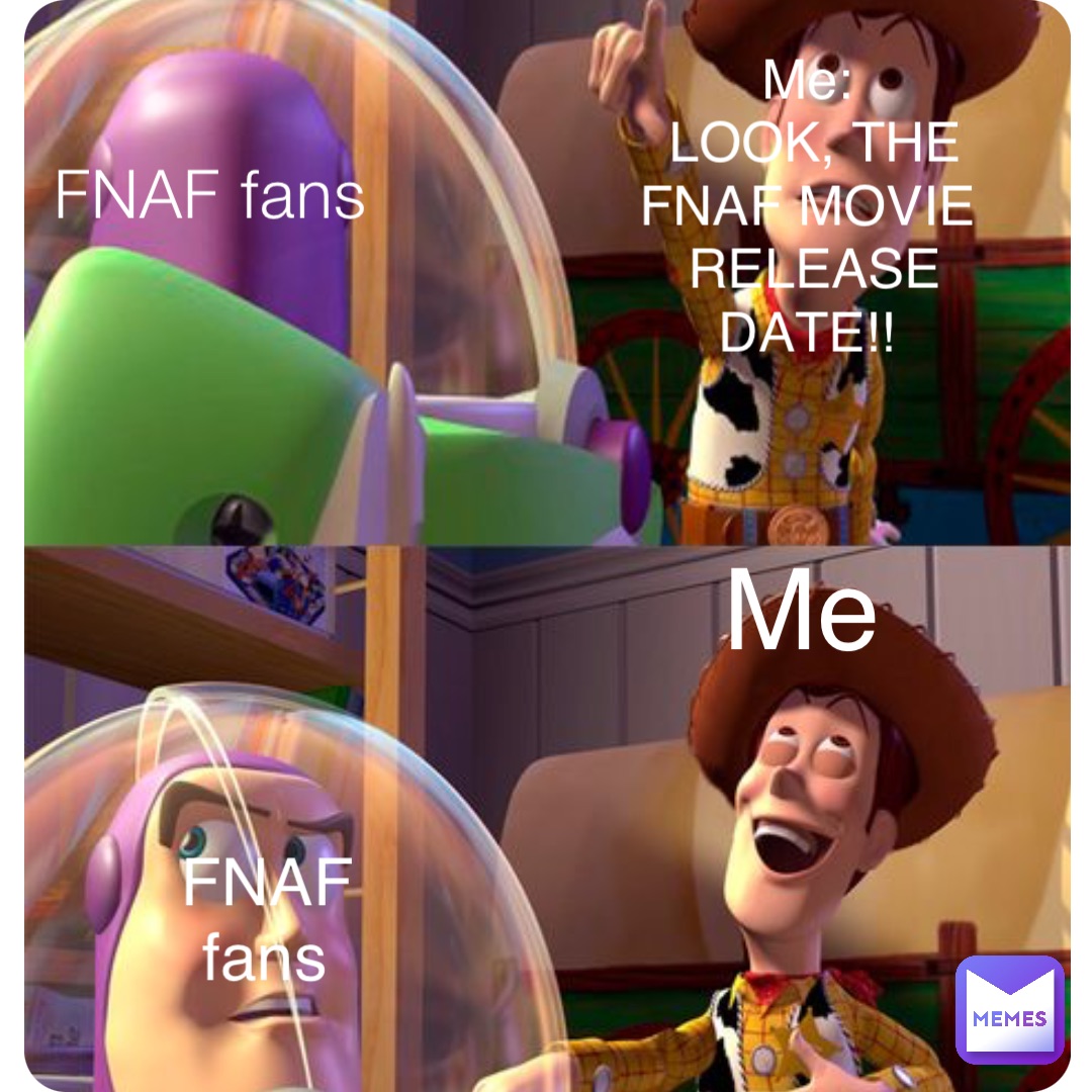 FNAF fans Me:
LOOK, THE FNAF MOVIE RELEASE DATE!! FNAF fans Me