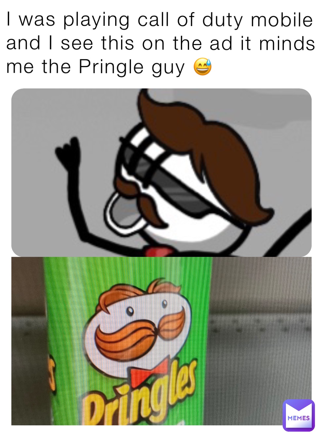 I was playing call of duty mobile and I see this on the ad it minds me the Pringle guy 😅