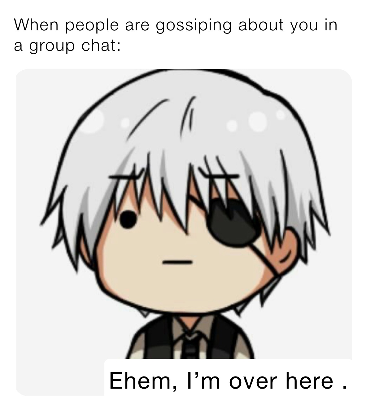 When people are gossiping about you in a group chat: 