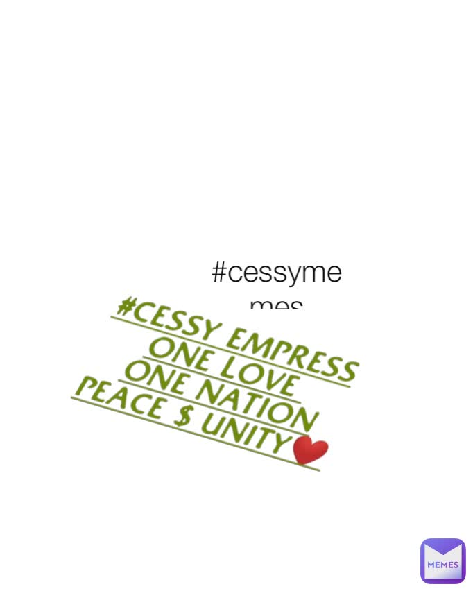 #cessymemes #CESSY EMPRESS
ONE LOVE 
ONE NATION
PEACE $ UNITY❤️