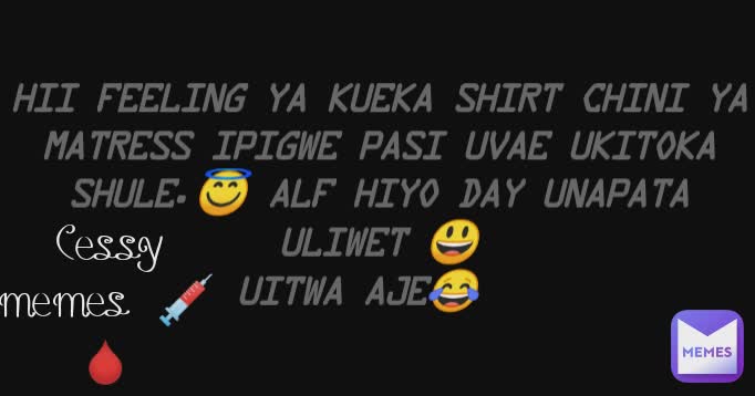 Hii feeling ya kueka shirt chini ya matress ipigwe pasi uvae ukitoka shule.😇 Alf hiyo day unapata uliwet 😃
uitwa aje😂 Cessy memes 💉🩸
