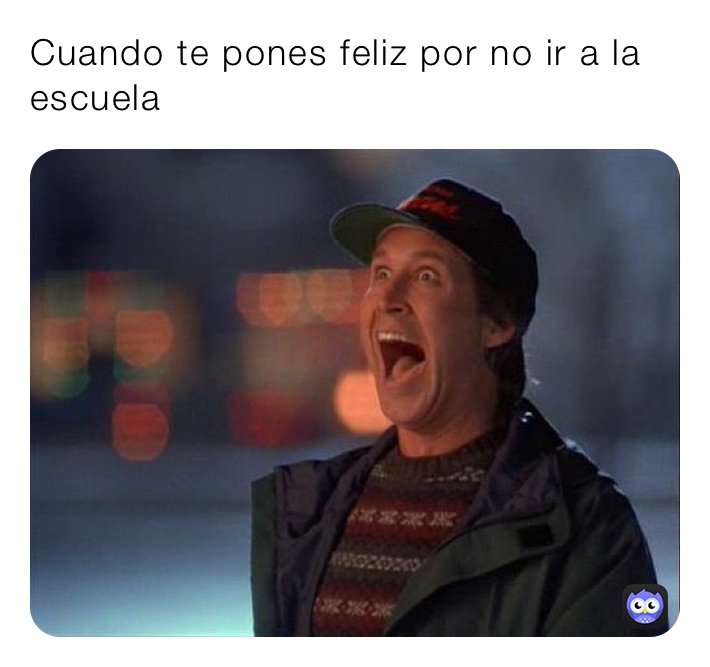 Cuando te pones feliz por no ir a la escuela