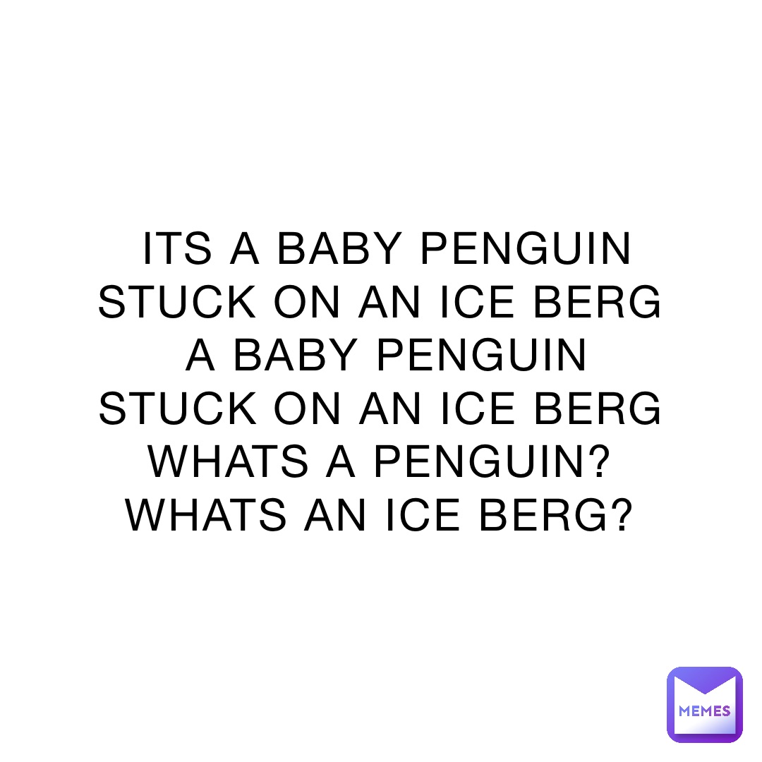 ITS A BABY PENGUIN STUCK ON AN ICE BERG A BABY PENGUIN STUCK ON AN ICE ...