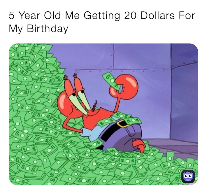 5 Year Old Me Getting 20 Dollars For My Birthday