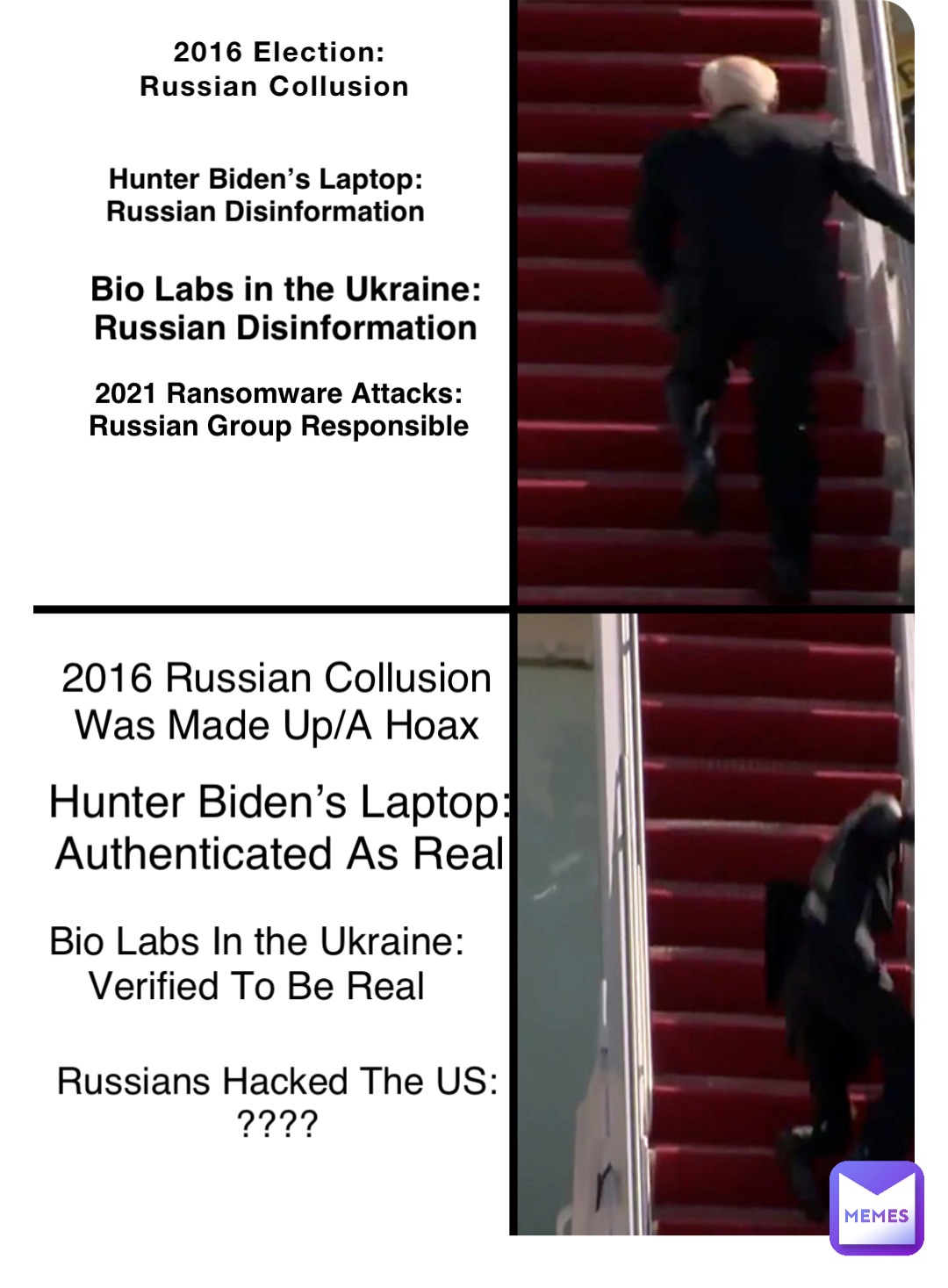 2016 Election: 
Russian Collusion Hunter Biden’s Laptop:
Russian Disinformation Bio Labs in the Ukraine:
Russian Disinformation 2021 Ransomware Attacks:
Russian Group Responsible 2016 Russian Collusion
Was Made Up/A Hoax Hunter Biden’s Laptop:
Authenticated As Real Bio Labs In the Ukraine:
Verified To Be Real Russians Hacked The US:
????