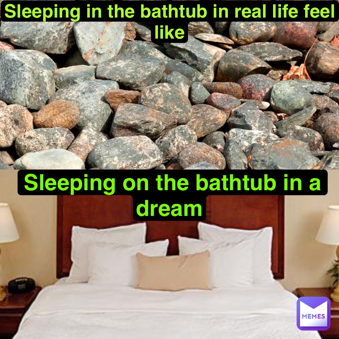 Sleeping in the bathtub in real life feel like Sleeping on the bathtub in a dream