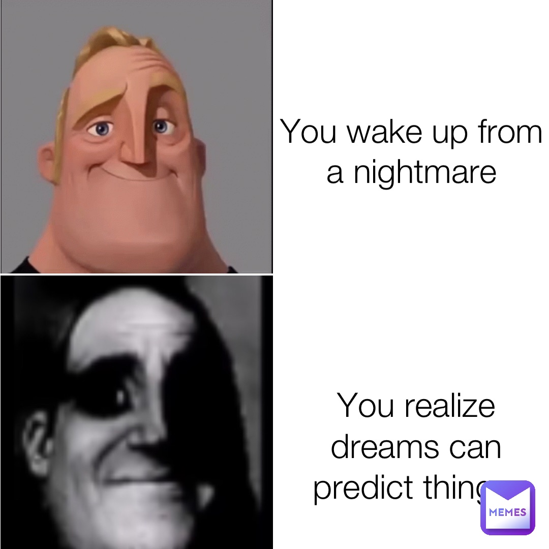 You wake up from a nightmare You realize dreams can predict things