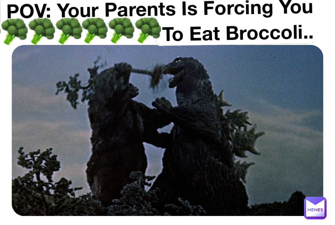 POV: Your Parents Is Forcing You To Eat Broccoli.. POV: Your Parents Is Forcing You To Eat Broccoli.. 🥦🥦🥦 🥦🥦🥦🥦🥦