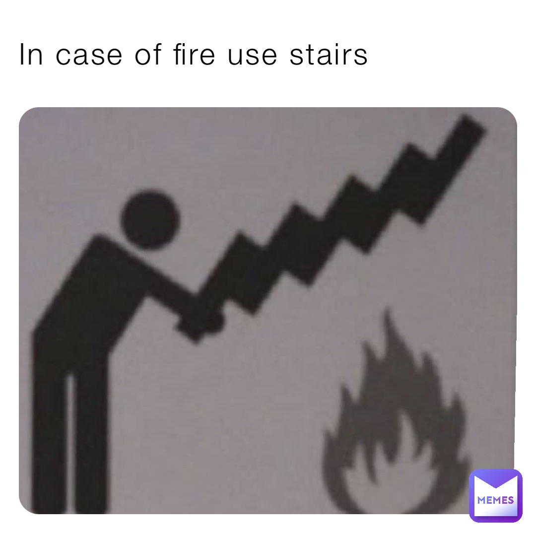 In case of fire use stairs