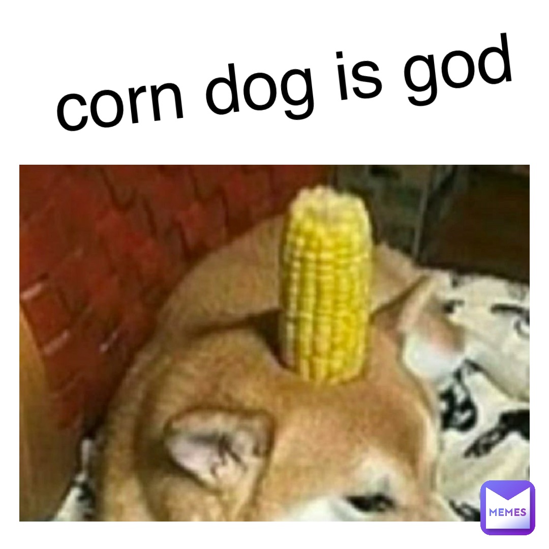 Text Here corn dog is god