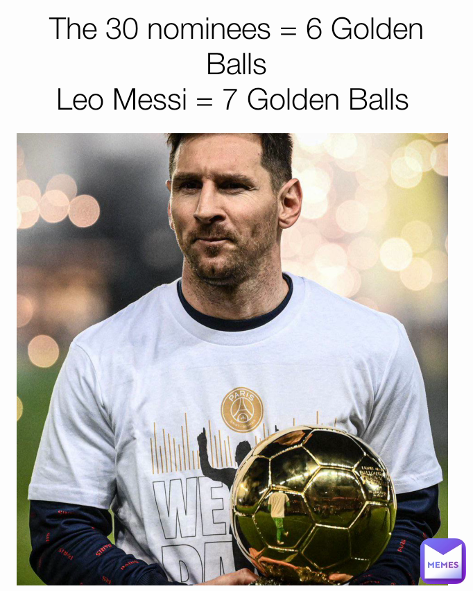 The 30 nominees = 6 Golden Balls
Leo Messi = 7 Golden Balls 