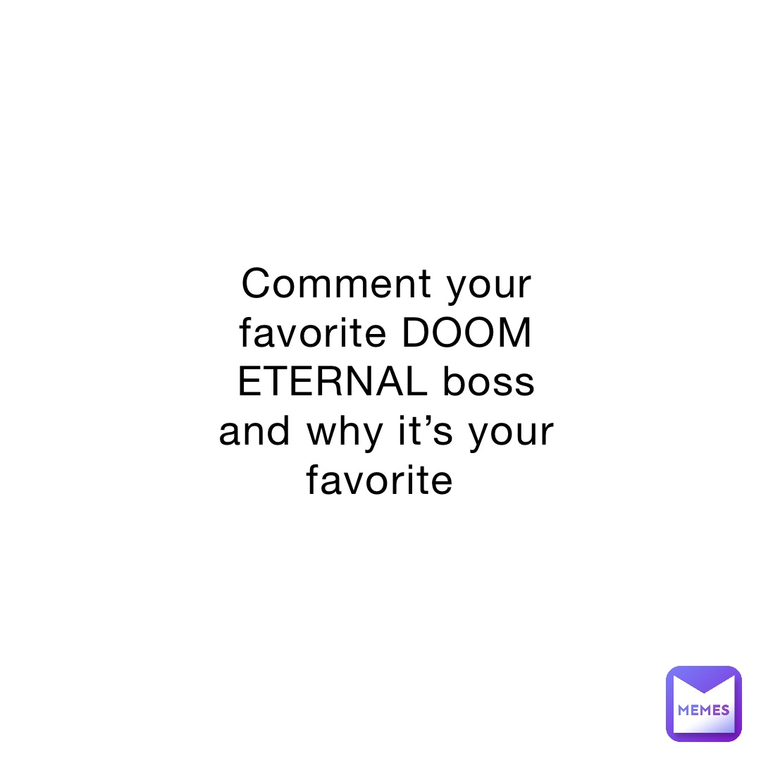 Comment your favorite DOOM ETERNAL boss and why it’s your favorite