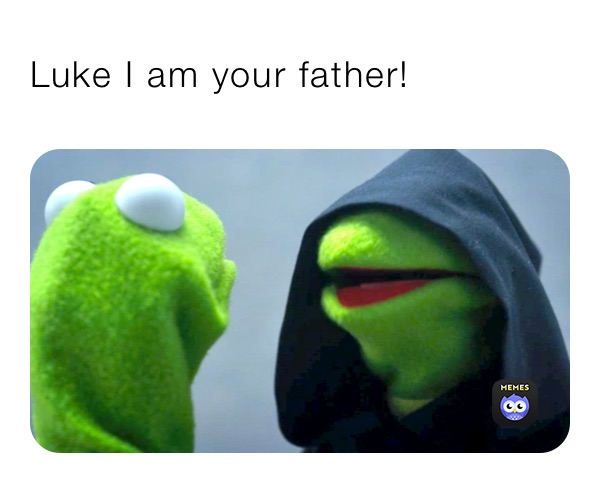 Luke I am your father! 