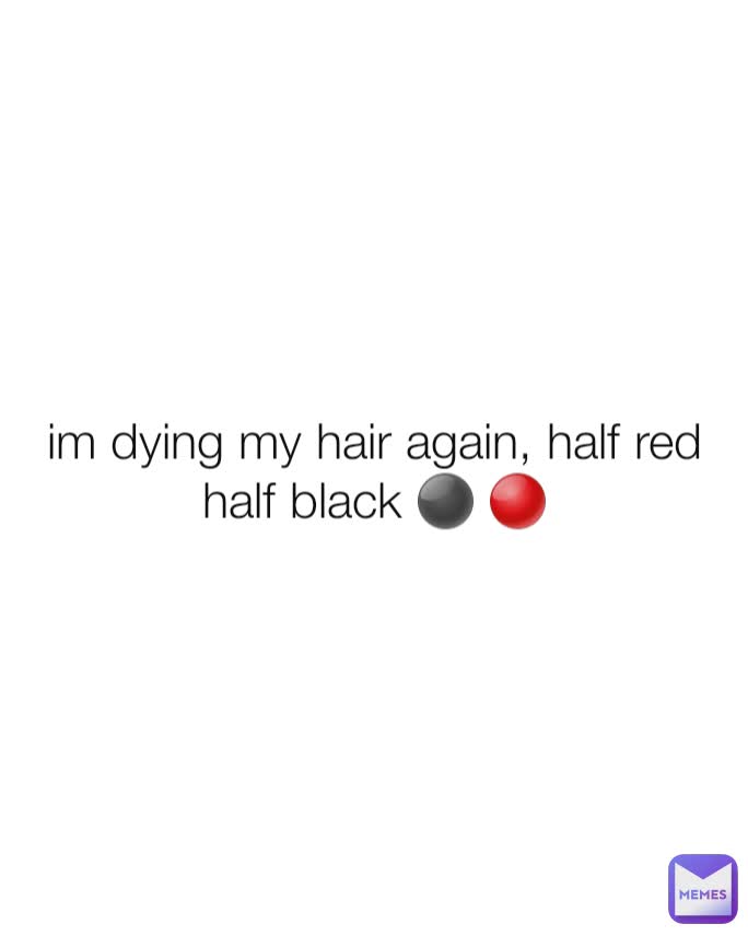 im dying my hair again, half red half black ⚫ 🔴