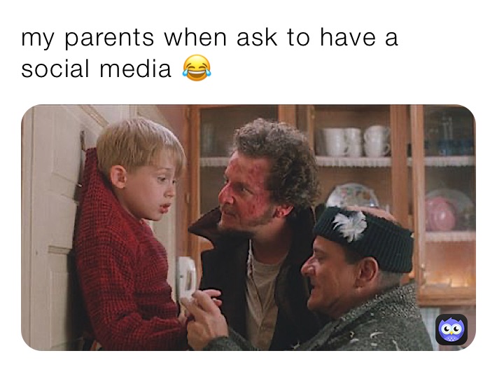 my parents when ask to have a social media 😂 