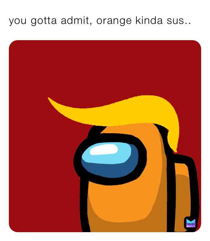 Orange do be sus 😂