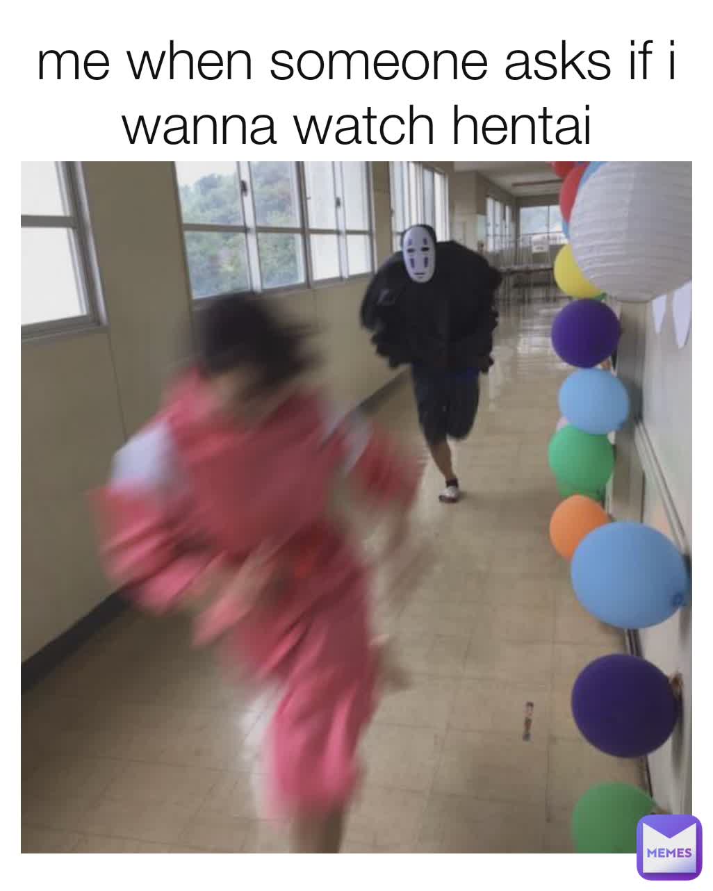 me when someone asks if i wanna watch hentai