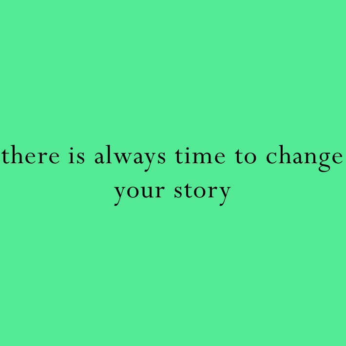 there is always time to change your story