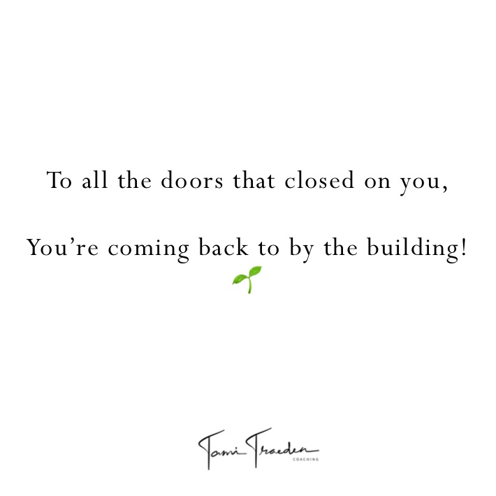 To all the doors that closed on you, 

You’re coming back to by the building! 
🌱
