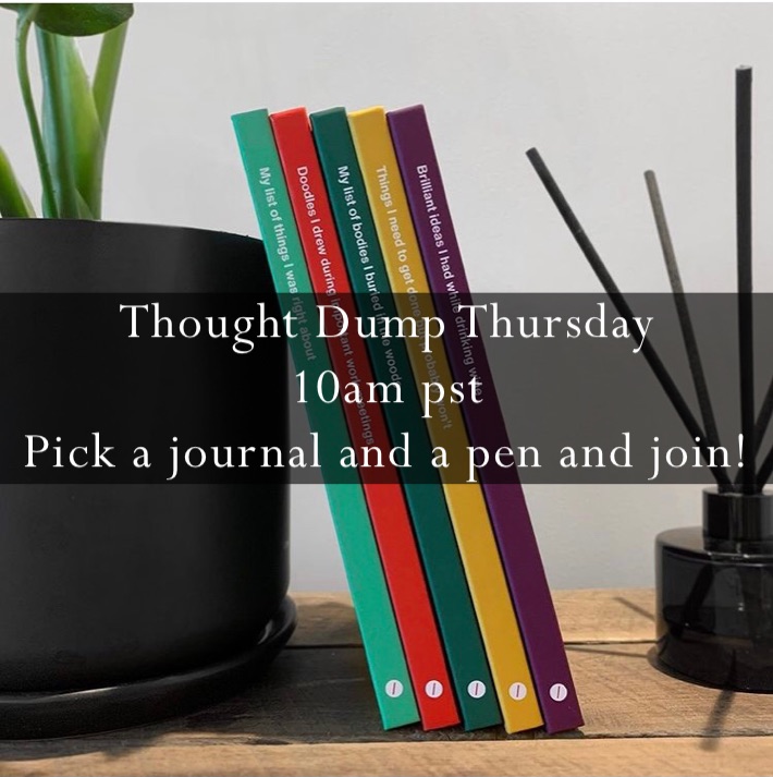Thought Dump Thursday 
10am pst
Pick a journal and a pen and join! 