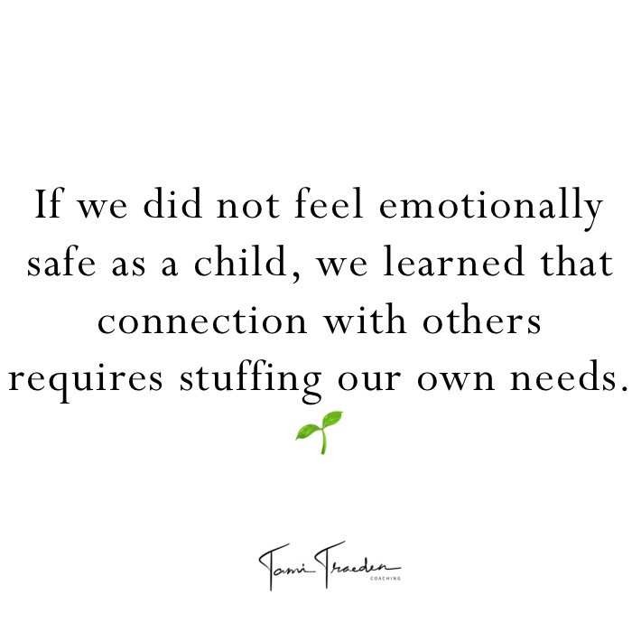 If we did not feel emotionally safe as a child, we learned that connection with others 
requires stuffing our own needs. 🌱