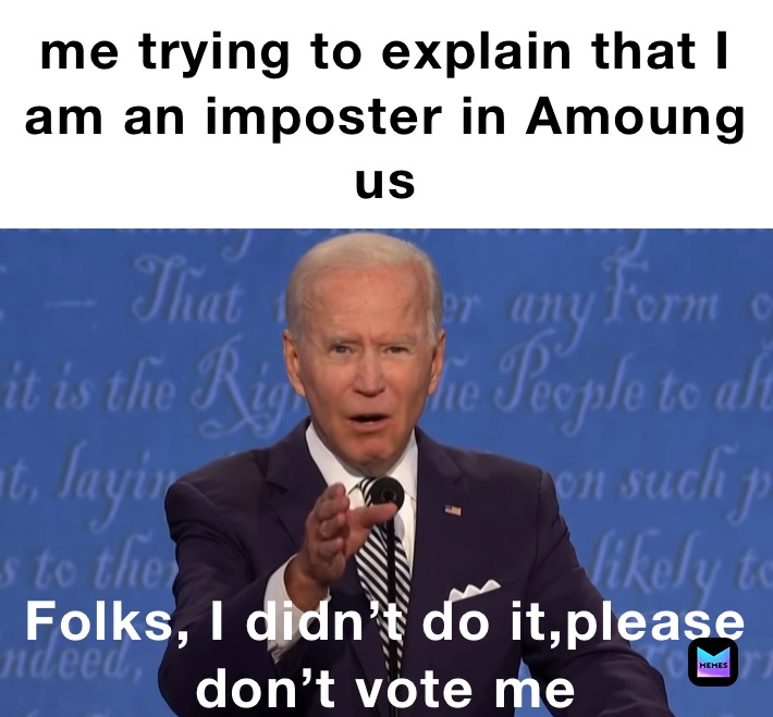 me trying to explain that I am an imposter in Amoung us  Folks, I didn’t do it,please don’t vote me 