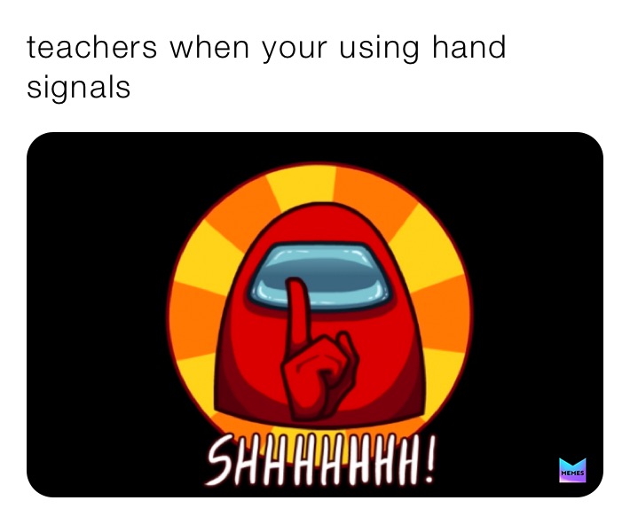 teachers when your using hand signals
