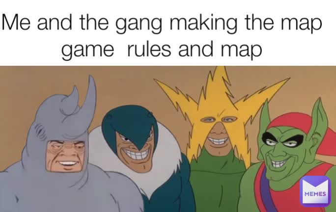 Me and the gang making the map game  rules and map