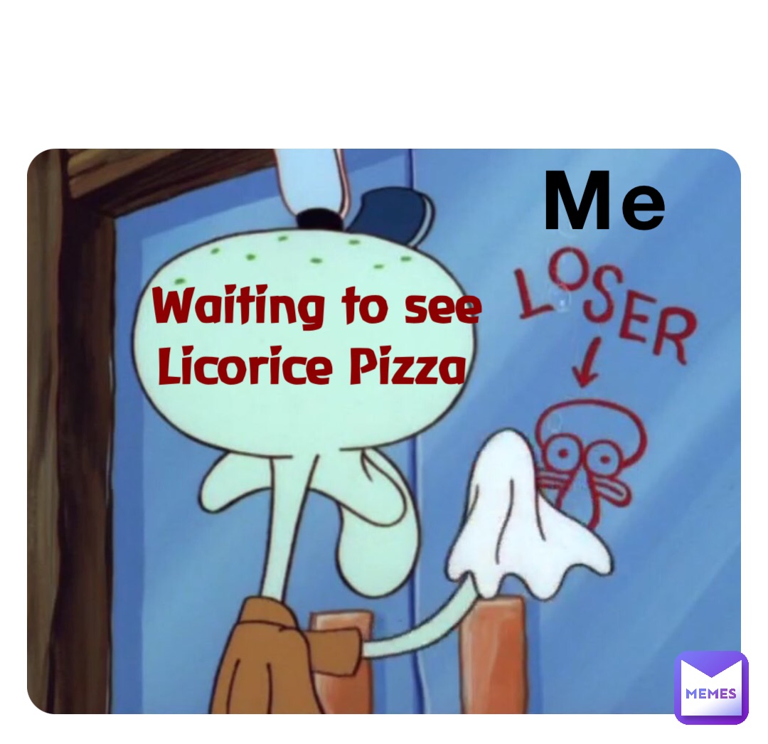 Me Waiting to see Licorice Pizza