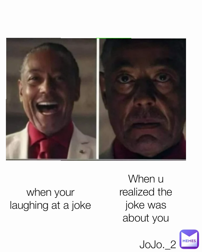 JoJo._2 when your laughing at a joke When u realized the joke was about you